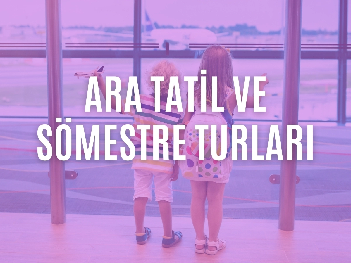 Ara Tatil ve Sömestre Turları