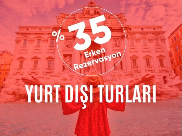 Erken Rezervasyon Yurt Dışı Turları 